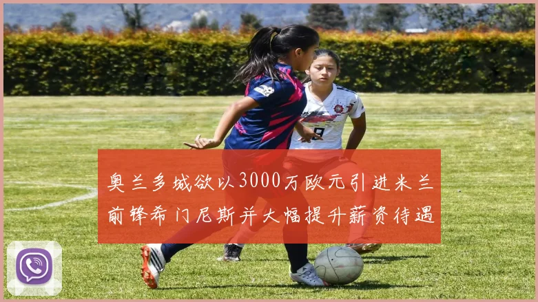 奥兰多城欲以3000万欧元引进米兰前锋希门尼斯并大幅提升薪资待遇
