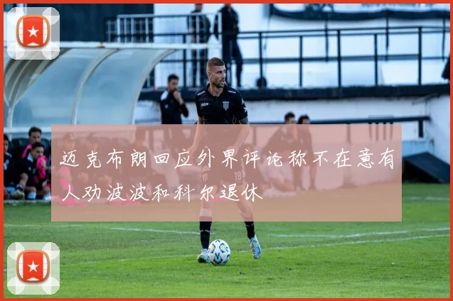 迈克布朗回应外界评论称不在意有人劝波波和科尔退休